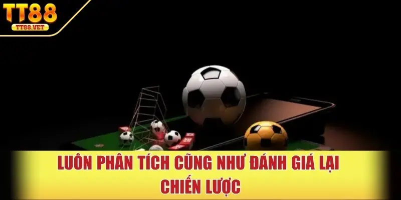 Luôn phân tích cũng như đánh giá lại chiến lược
