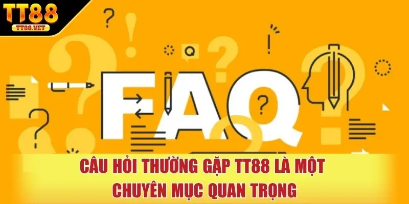 Câu hỏi thường gặp TT88 là một chuyên mục quan trọng