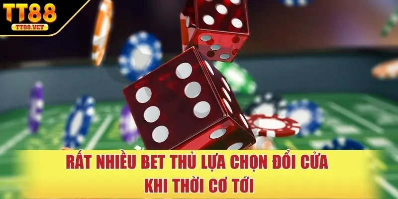 Rất nhiều bet thủ lựa chọn đổi cửa khi thời cơ tới